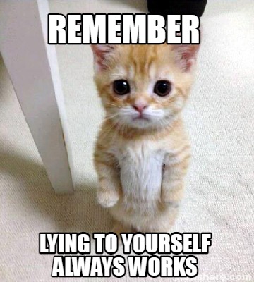 remember-lying-to-yourself-always-works