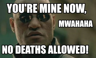 youre-mine-now-no-deaths-allowed-mwahaha