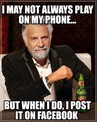 i-may-not-always-play-on-my-phone...-but-when-i-do-i-post-it-on-facebook