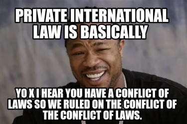 private-international-law-is-basically-yo-x-i-hear-you-have-a-conflict-of-laws-s
