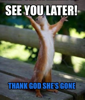 see-you-later-thank-god-shes-gone