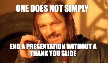 one-does-not-simply-end-a-presentation-without-a-thank-you-slide8