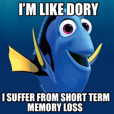 im-like-dory-i-suffer-from-short-term-memory-loss