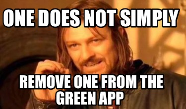 one-does-not-simply-remove-one-from-the-green-app