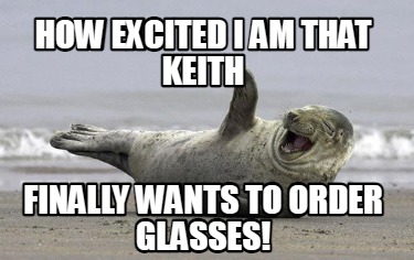 how-excited-i-am-that-keith-finally-wants-to-order-glasses