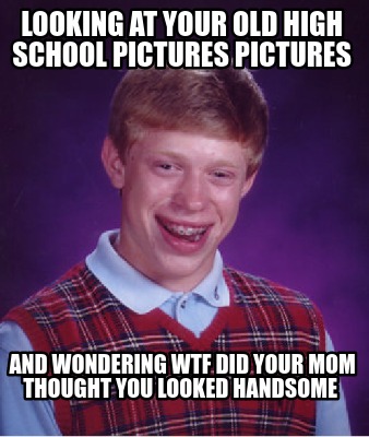 looking-at-your-old-high-school-pictures-pictures-and-wondering-wtf-did-your-mom