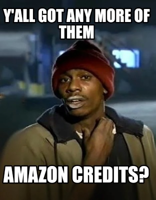 yall-got-any-more-of-them-amazon-credits