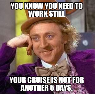 you-know-you-need-to-work-still-your-cruise-is-not-for-another-5-days