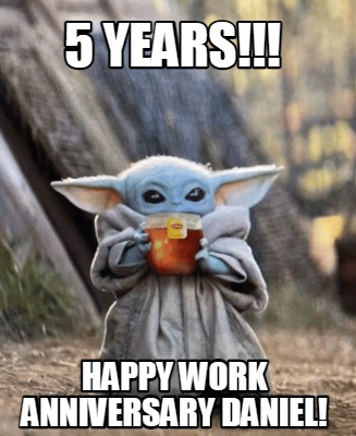 Meme Creator - Funny 5 Years!!! Happy Work Anniversary Daniel! Meme Generator at ! Meme Creator - Funny 5 Years!!! Happy Work Anniversary Daniel! Meme Generator at !