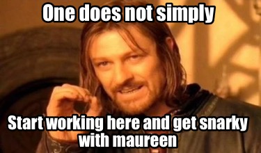 one-does-not-simply-start-working-here-and-get-snarky-with-maureen