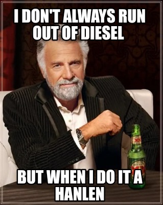 i-dont-always-run-out-of-diesel-but-when-i-do-it-a-hanlen