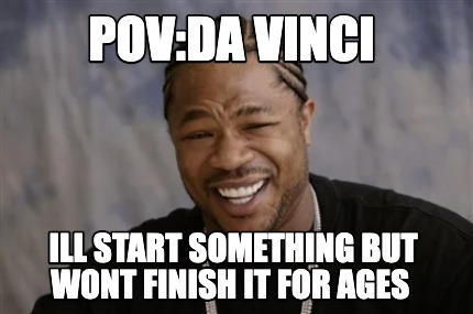 povda-vinci-ill-start-something-but-wont-finish-it-for-ages