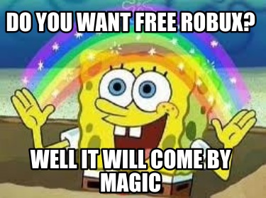 do-you-want-free-robux-well-it-will-come-by-magic