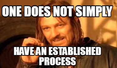 one-does-not-simply-have-an-established-process