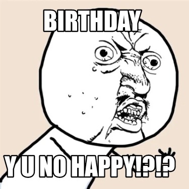 birthday-y-u-no-happy