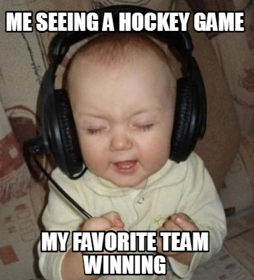 me-seeing-a-hockey-game-my-favorite-team-winning