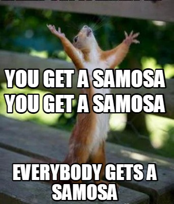 you-get-a-samosa-everybody-gets-a-samosa-you-get-a-samosa