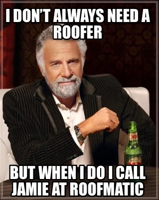 i-dont-always-need-a-roofer-but-when-i-do-i-call-jamie-at-roofmatic