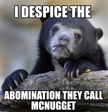 i-despice-the-abomination-they-call-mcnugget