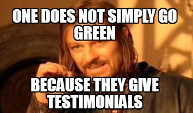 one-does-not-simply-go-green-because-they-give-testimonials