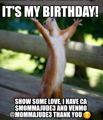 its-my-birthday-show-some-love-i-have-ca-mommajude3-and-venmo-mommajude3-thank-y