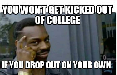 you-wont-get-kicked-out-of-college-if-you-drop-out-on-your-own