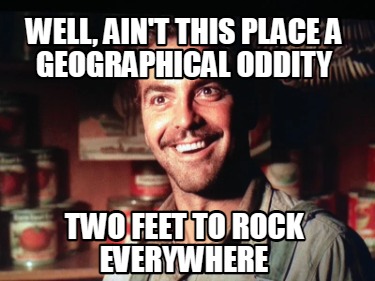 well-aint-this-place-a-geographical-oddity-two-feet-to-rock-everywhere