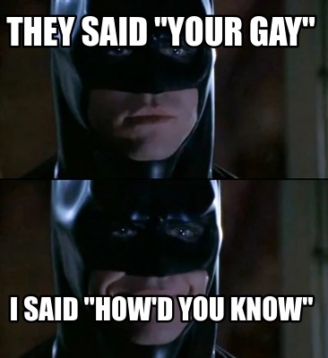 they-said-your-gay-i-said-howd-you-know