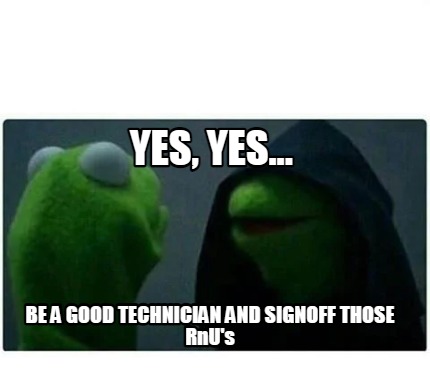 yes-yes...-be-a-good-technician-and-signoff-those-rnus