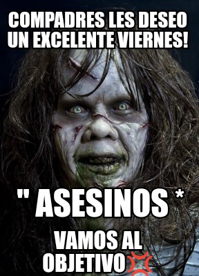compadres-les-deseo-un-excelente-viernes-asesinos-vamos-al-objetivo