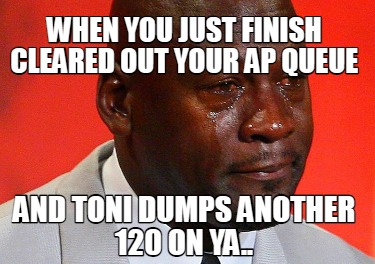 when-you-just-finish-cleared-out-your-ap-queue-and-toni-dumps-another-120-on-ya