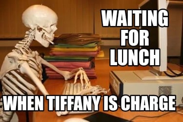 waiting-for-lunch-when-tiffany-is-charge