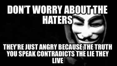 dont-worry-about-the-haters-theyre-just-angry-because-the-truth-you-speak-contra