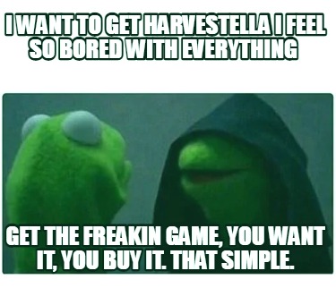 i-want-to-get-harvestella-i-feel-so-bored-with-everything-get-the-freakin-game-y