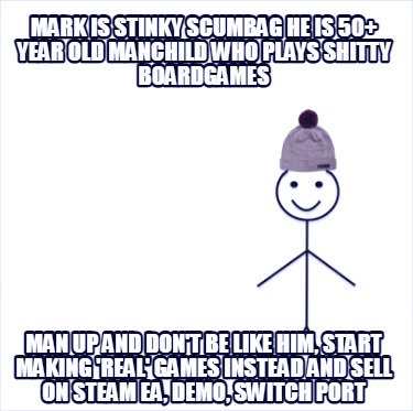mark-is-stinky-scumbag-he-is-50-year-old-manchild-who-plays-shitty-boardgames-ma