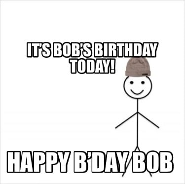 its-bobs-birthday-today-happy-bday-bob