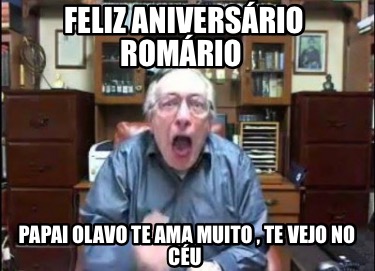 feliz-aniversrio-romrio-papai-olavo-te-ama-muito-te-vejo-no-cu