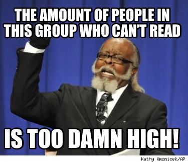 the-amount-of-people-in-this-group-who-cant-read-is-too-damn-high