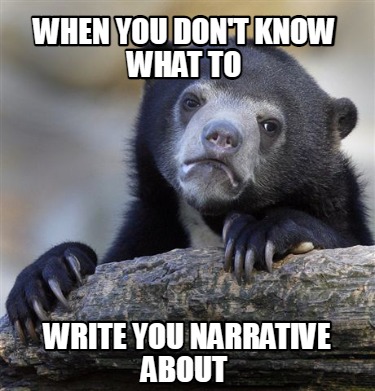 when-you-dont-know-what-to-write-you-narrative-about