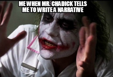 me-when-mr.-chadick-tells-me-to-write-a-narrative