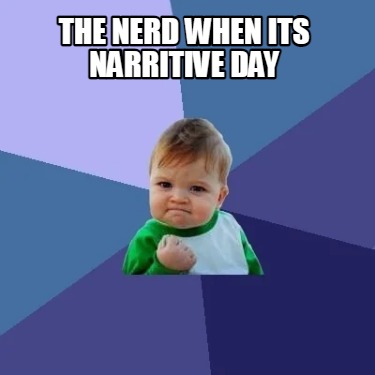 the-nerd-when-its-narritive-day