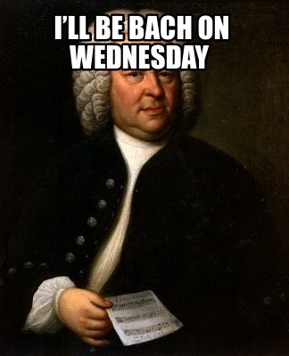 ill-be-bach-on-wednesday