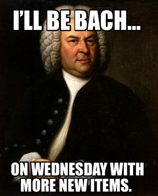 ill-be-bach-on-wednesday-with-more-new-items