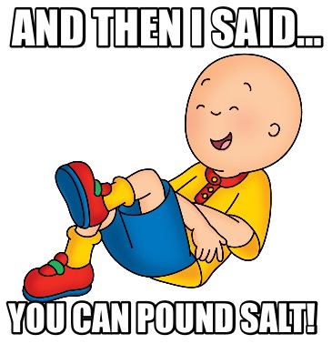 and-then-i-said-you-can-pound-salt