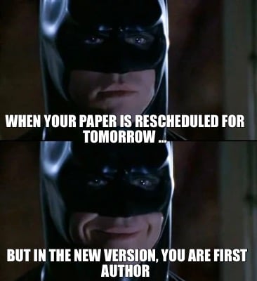 when-your-paper-is-rescheduled-for-tomorrow-but-in-the-new-version-you-are-first