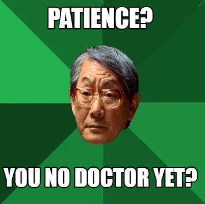 patience-you-no-doctor-yet