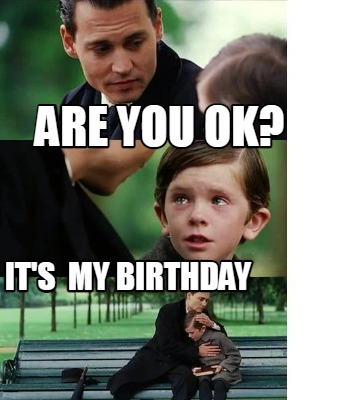 Meme Creator - Funny are you ok? it's my birthday Meme Generator at  !