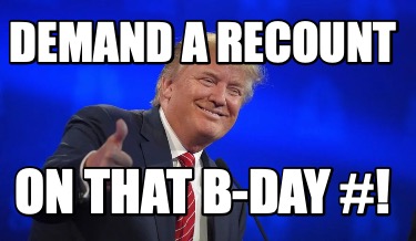 demand-a-recount-on-that-b-day-