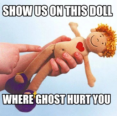 show-us-on-this-doll-where-ghost-hurt-you