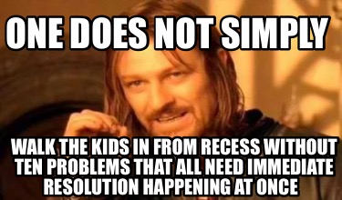 one-does-not-simply-walk-the-kids-in-from-recess-without-ten-problems-that-all-n